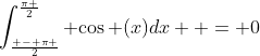 \int_{\frac{{ - \pi }}{2}}^{\frac{\pi }{2}} {\cos (x)dx}  = 0