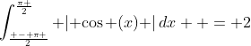 \int_{\frac{{ - \pi }}{2}}^{\frac{\pi }{2}} {\left| {\cos (x)} \right|dx}  = 2