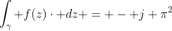\int_{\gamma} f(z)\cdot dz = - j \pi^{2}