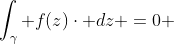 \int_{\gamma} f(z)\cdot dz =0 
