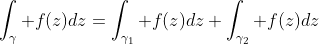 \int_{\gamma} f(z)dz=\int_{\gamma_1} f(z)dz+\int_{\gamma_2} f(z)dz