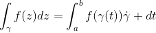 \int_{\gamma}f(z)dz=\int^b_af(\gamma(t))\dot\gamma dt