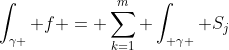 \int_{\gamma } f = \sum_{k=1}^{m} \int_{ \gamma } S_j
