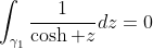 \int_{\gamma_1}\frac{1}{\cosh z}dz=0