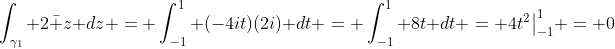 \int_{\gamma_1} 2\bar z dz = \int_{-1}^1 (-4it)(2i) dt = \int_{-1}^1 8t dt = 4t^2\big|_{-1}^1 = 0