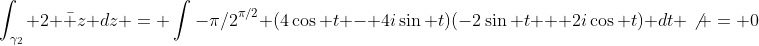 \int_{\gamma_2} 2 \bar z dz = \int{-\pi/2}^{\pi/2} (4\cos t - 4i\sin t)(-2\sin t + 2i\cos t) dt \not = 0