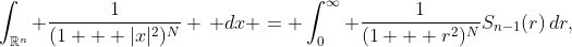 \int_{\mathbb{R}^n} \frac{1}{(1 + |x|^2)^N} \, dx = \int_0^\infty \frac{1}{(1 + r^2)^N}S_{n-1}(r)\,dr,
