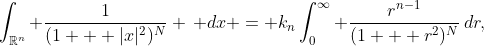 \int_{\mathbb{R}^n} \frac{1}{(1 + |x|^2)^N} \, dx = k_n\int_0^\infty \frac{r^{n-1}}{(1 + r^2)^N}\,dr,