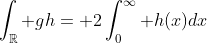 \int_{\mathbb{R}} gh= 2\int_0^{\infty} h(x)dx