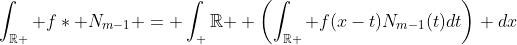 \int_{\mathbb{R} } f\ast N_{m-1} = \int_ {\mathbb{R} } \left(\int_{\mathbb{R} } f(x-t)N_{m-1}(t)dt\right) dx