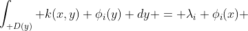 \int_{\mathcal D(y)} k(x,y) \phi_i(y) dy = \lambda_i \phi_i(x) 