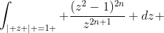 \int_{\mid z \mid =1 } \frac{(z^2-1)^{2n}}{z^{2n+1}} dz 