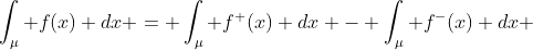 \int_{\mu} f(x) dx = \int_{\mu} f^{+}(x) dx - \int_{\mu} f^{-}(x) dx 