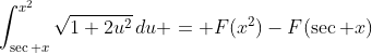 \int_{\sec x}^{x^2}\sqrt{1+2u^2}\,du = F(x^2)-F(\sec x)