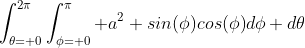 \int_{\theta= 0}^{2\pi}\int_{\phi= 0}^\pi a^2 sin(\phi)cos(\phi)d\phi d\theta