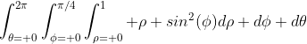 \int_{\theta= 0}^{2\pi}\int_{\phi= 0}^{\pi/4}\int_{\rho= 0}^1 \rho sin^2(\phi)d\rho d\phi d\theta