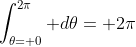 \int_{\theta= 0}^{2\pi} d\theta= 2\pi
