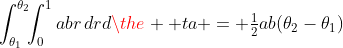 \int_{\theta_1}^{\theta_2}\!\!\int_0^1abr\,drd\the  ta = \tfrac12ab(\theta_2-\theta_1)