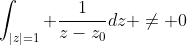 \int_{|z|=1} \frac{1}{z-z_0}dz \neq 0