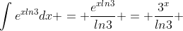 \int_{}^{}{e^{xln3}}dx = \frac{e^{xln3}}{ln3} = \frac{3^{x}}{ln3} 