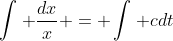 \int_{}^{} \frac{dx}{x} = \int_{}^{} cdt