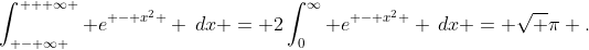 \int_{ - \infty }^{ + \infty } {e^{ - x^2 } \,dx} = 2\int_0^\infty {e^{ - x^2 } \,dx} = \sqrt \pi .