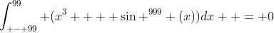 \int_{ - 99}^{99} {(x^3  + \sin ^{999} (x))dx}  = 0