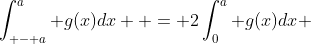 \int_{ - a}^a {g(x)dx}  = 2\int_0^a {g(x)dx} 