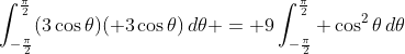 \int_{-\frac{\pi}{2}}^{\frac{\pi}{2}}(3\cos\theta)( 3\cos\theta)\,d\theta = 9\int_{-\frac{\pi}{2}}^{\frac{\pi}{2}} \cos^2\theta\,d\theta