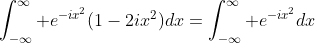 \int_{-\infty}^\infty e^{-ix^2}(1-2ix^2)dx=\int_{-\infty}^\infty e^{-ix^2}dx