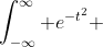 \int_{-\infty}^\infty e^{-t^2} ~dt=2 \int_0^\infty e^{-t^2} ~dt