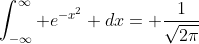 \int_{-\infty}^\infty e^{-x^2} dx= \frac{1}{\sqrt{2\pi}}