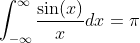 \int_{-\infty}^{\infty}\frac{\sin(x)}{x}dx=\pi