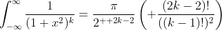 \int_{-\infty}^{\infty}\frac{1}{(1+x^2)^k}=\frac{\pi}{2^{  2k-2}}\left( \frac{(2k-2)!}{((k-1)!)^2}\right)