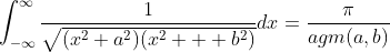 \int_{-\infty}^{\infty}\frac{1}{\sqrt{(x^{2}+a^{2})(x^{2}  +b^{2})}}dx=\frac{\pi}{agm(a,b)}