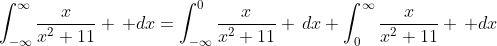 \int_{-\infty}^{\infty}\frac{x}{x^2+11} \, dx=\int_{-\infty}^{0}\frac{x}{x^2+11} \,dx+\int_{0}^{\infty}\frac{x}{x^2+11} \, dx