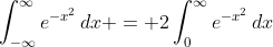 \int_{-\infty}^{\infty}{e^{-x^2}\,dx} = 2\int_0^{\infty}{e^{-x^2}\,dx}