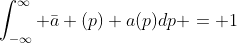 \int_{-\infty}^{\infty} \bar{a} (p) a(p)dp = 1