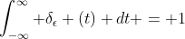 \int_{-\infty}^{\infty} \delta_{\epsilon} (t) dt = 1