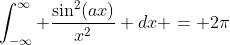 \int_{-\infty}^{\infty} \frac{\sin^2(ax)}{x^2} dx = 2\pi