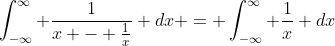 \int_{-\infty}^{\infty} \frac{1}{x - \frac{1}{x}} dx = \int_{-\infty}^{\infty} \frac{1}{x} dx