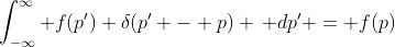 \int_{-\infty}^{\infty} f(p') \delta(p' - p) \, dp' = f(p)