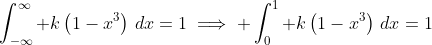 \int_{-\infty}^{\infty} k\left(1-x^3\right)\,dx=1\implies \int_0^1 k\left(1-x^3\right)\,dx=1