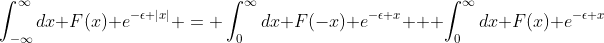 \int_{-\infty}^{\infty}dx F(x) e^{-\epsilon |x|} = \int_0^{\infty}dx F(-x) e^{-\epsilon x} + \int_0^{\infty}dx F(x) e^{-\epsilon x}