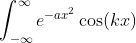\int_{-\infty}^{\infty}e^{-ax^2}\cos(kx)~dx=\text{Re}\left[\int_{-\infty}^{\infty}e^{-ax^2}e^{ikx}~dx\right]