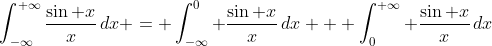 \int_{-\infty}^{+\infty}\frac{\sin x}x\,dx = \int_{-\infty}^0 \frac{\sin x}x\,dx + \int_0^{+\infty} \frac{\sin x}x\,dx