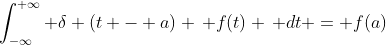 \int_{-\infty}^{+\infty} \delta (t - a) \, f(t) \, dt = f(a)