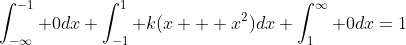 \int_{-\infty}^{-1} 0dx+\int_{-1}^{1} k(x + x^2)dx+\int_{1}^{\infty} 0dx=1
