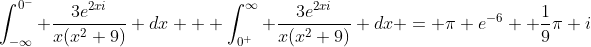 \int_{-\infty}^{0^-} \frac{3e^{2xi}}{x(x^2+9)} dx + \int_{0^+}^{\infty} \frac{3e^{2xi}}{x(x^2+9)} dx = \pi e^{-6}+ \frac{1}{9}\pi i