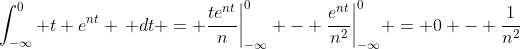 \int_{-\infty}^0 t e^{nt} \, dt = \frac{te^{nt}}{n}\bigg{|}_{-\infty}^0 - \frac{e^{nt}}{n^2}\bigg{|}_{-\infty}^0 = 0 - \frac1{n^2}